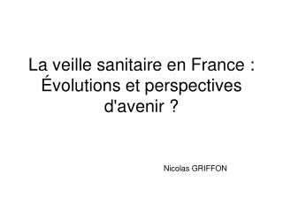 La veille sanitaire en France : Évolutions et perspectives d'avenir ?
