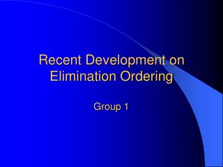 Recent Development on Elimination Ordering Group 1