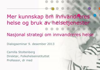Dialogseminar 9. desember 2013 Camilla Stoltenberg Direktør, Folkehelseinstituttet