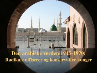 Den arabiske verden 1945-1970: Radikale offiserer og konservative konger