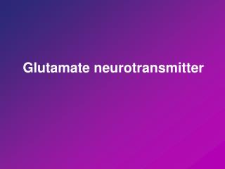 Glutamate neurotransmitter