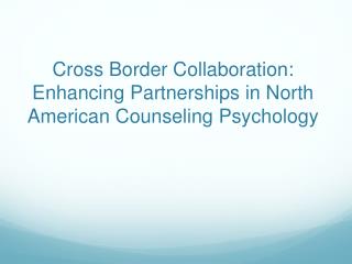 Cross Border Collaboration: Enhancing Partnerships in North American Counseling Psychology