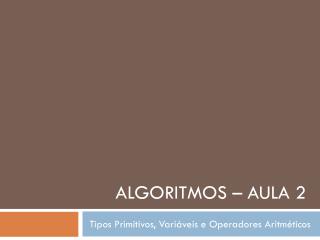 Algoritmos – Aula 2