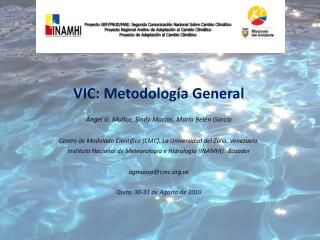 VIC: Metodología General Ángel G. Muñoz , Sindy Macías , María Belén García