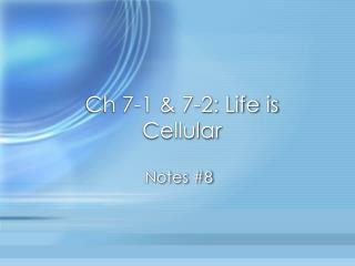 Ch 7-1 &amp; 7-2: Life is Cellular