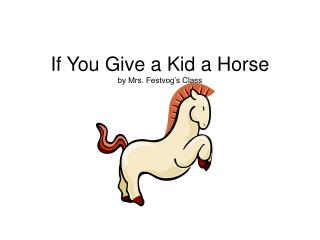 If You Give a Kid a Horse by Mrs. Festvog’s Class