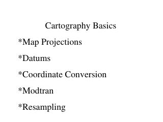 Cartography Basics *Map Projections *Datums *Coordinate Conversion *Modtran *Resampling