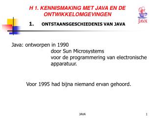 H 1. KENNISMAKING MET JAVA EN DE ONTWIKKELOMGEVINGEN 1.     ONTSTAANSGESCHIEDENIS VAN JAVA