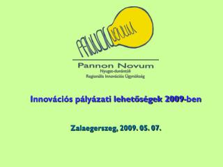Innovációs pályázati lehetőségek 2009-ben Zalaegerszeg, 2009. 05. 07.