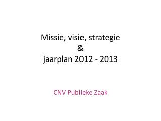 Missie, visie, strategie &amp; jaarplan 2012 - 2013