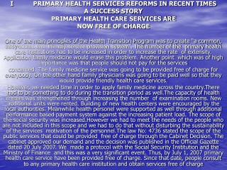 I	PRIMARY HEALTH SERVICES REFORMS IN RECENT TIMES A SUCCESS STORY PRIMARY HEALTH CARE SERVICES ARE