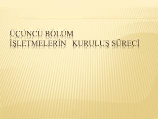 ÜÇÜNCÜ BÖLÜM İŞLETMELERİN KURULUŞ SÜRECİ