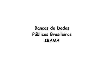 B ancos de Dados Públicos Brasileiros IBAMA