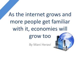 As the internet grows and more people get familiar with it, economies will grow too