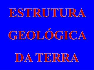 ESTRUTURA GEOLÓGICA DA TERRA