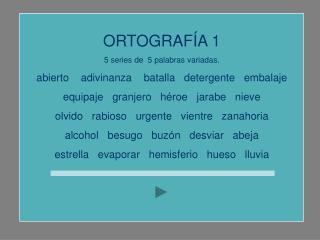 ORTOGRAFÍA 1 5 series de 5 palabras variadas.