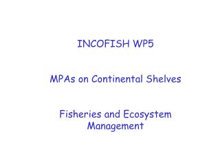 INCOFISH WP5 MPAs on Continental Shelves Fisheries and Ecosystem Management