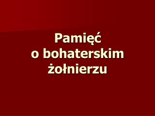 Pamięć o bohaterskim żołnierzu