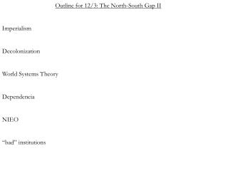 Outline for 12/3: The North-South Gap II Imperialism Decolonization World Systems Theory