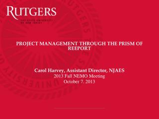 PROJECT MANAGEMENT THROUGH THE PRISM OF REEPORT Carol Harvey, Assistant Director, NJAES