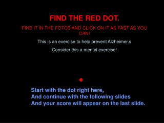 FIND THE RED DOT. FIND IT IN THE FOTOS AND CLICK ON IT AS FAST AS YOU CAN!