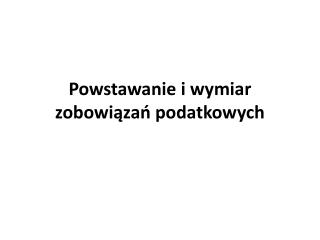 Powstawanie i wymiar zobowiązań podatkowych