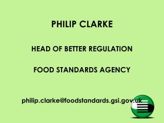 PHILIP CLARKE HEAD OF BETTER REGULATION FOOD STANDARDS AGENCY