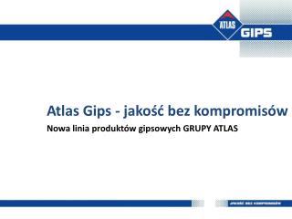 Atlas Gips - jakość bez kompromisów Nowa linia produktów gipsowych GRUPY ATLAS