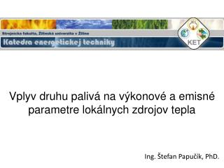 Vplyv druhu palivá na výkonové a emisné parametre lokálnych zdrojov tepla