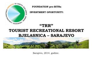 “ T R R ” TOURIST RECREATIONA L RESORT BJELA S NICA – SARAJEVO