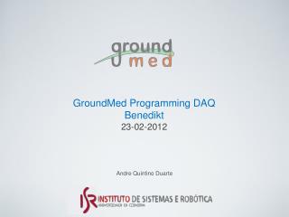 GroundMed Programming DAQ Benedikt 23-02-2012