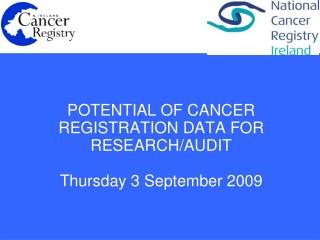 POTENTIAL OF CANCER REGISTRATION DATA FOR RESEARCH/AUDIT Thursday 3 September 2009
