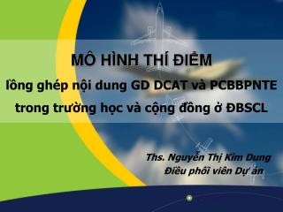 MÔ HÌNH THÍ ĐIỂM lồng ghép nội dung GD DCAT và PCBBPNTE trong trường học và cộng đồng ở ĐBSCL