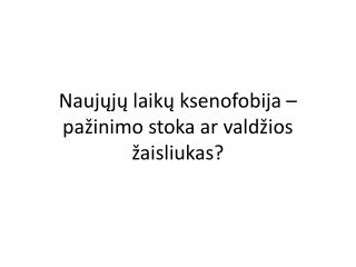 Nauj ųjų laikų ksenofobija – pažinimo stoka ar valdžios žaisliukas?