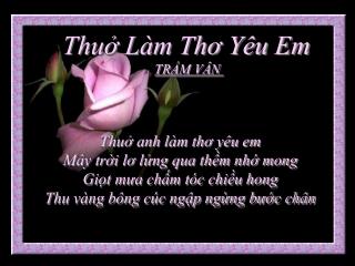 Thuở anh làm thơ yêu em Mây trời lơ lửng qua thềm nhớ mong Giọt mưa chấm tóc chiều hong