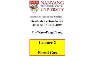 Graduate Lecture Series 29 June – 3 July, 2009 Prof Ngee-Pong Chang