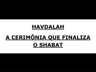 HAVDALAH A CERIMÔNIA QUE FINALIZA O SHABAT