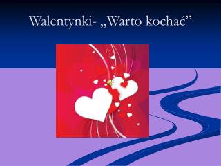 Walentynki- „Warto kochać”