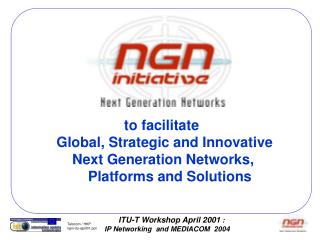 to facilitate Global, Strategic and Innovative Next Generation Networks,
