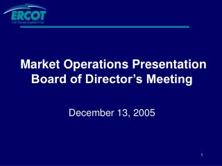 Market Operations Presentation Board of Director’s Meeting December 13, 2005