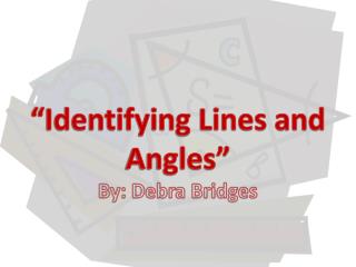 “Identifying Lines and Angles” By: Debra Bridges