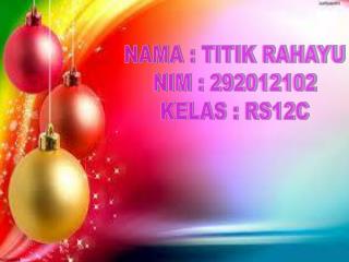 NAMA : TITIK RAHAYU NIM : 292012102 KELAS : RS12C