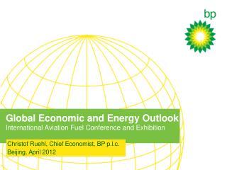 Global Economic and Energy Outlook International Aviation Fuel Conference and Exhibition