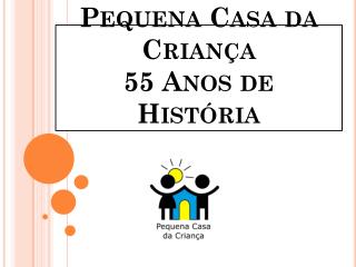 Pequena Casa da Criança 55 Anos de História