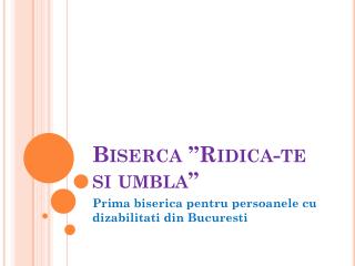 Biserca ”Ridica-te si umbla”