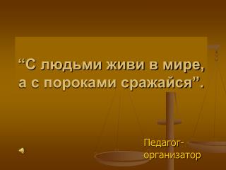 “С людьми живи в мире, а с пороками сражайся”.