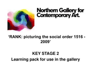 ‘RANK: picturing the social order 1516 - 2009’ KEY STAGE 2 L earning pack for use in the gallery