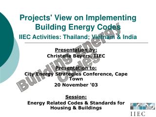 Projects' View on Implementing Building Energy Codes IIEC Activities: Thailand; Vietnam &amp; India