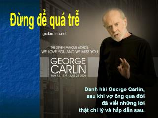Danh hài George Carlin, sau khi vợ ông qua đời đã viết những lời thật chí lý và hấp dẫn sau.