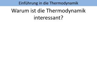 Warum ist die Thermodynamik interessant?
